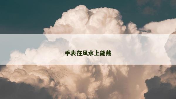 手表在風水上能戴 手表在風水上能戴