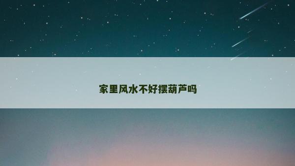 家里風(fēng)水不好擺葫蘆嗎