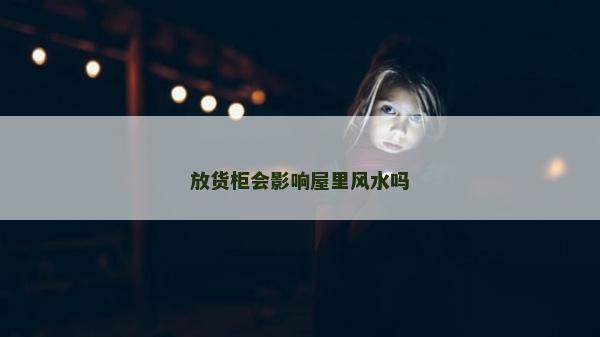 放貨柜會影響屋里風水嗎
