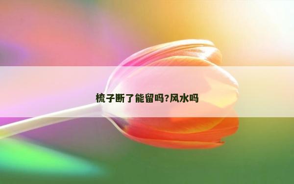 梳子斷了能留嗎?風水嗎