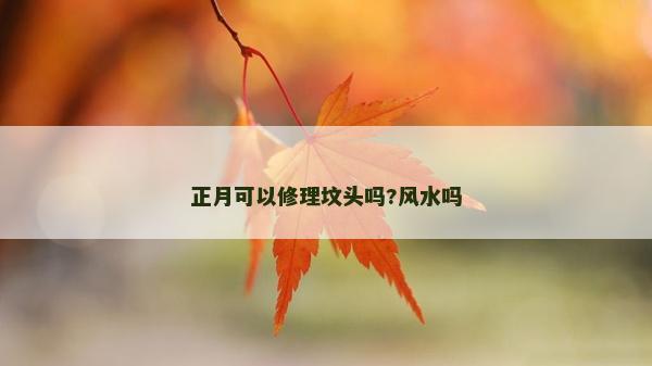 正月可以修理墳頭嗎?風水嗎