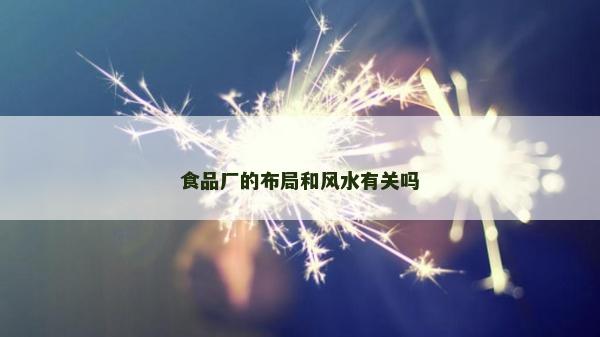 食品廠的布局和風水有關嗎