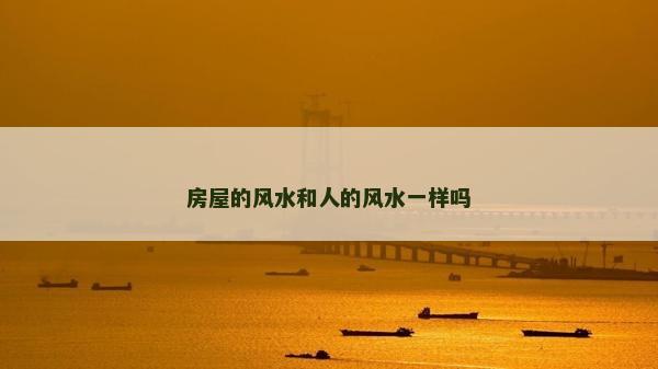 房屋的風水和人的風水一樣嗎