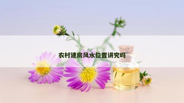農村建房風水位置講究嗎