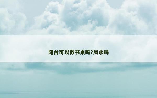 陽臺可以做書桌嗎?風水嗎