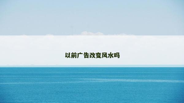 以前廣告改變風(fēng)水嗎