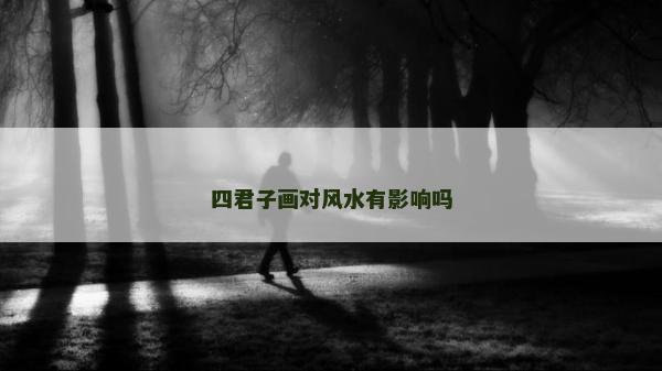 四君子畫對風水有影響嗎