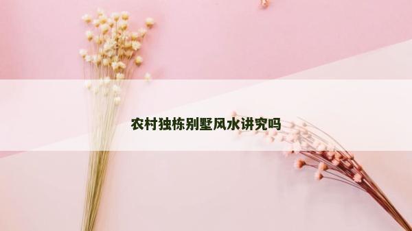 農(nóng)村獨棟別墅風水講究嗎