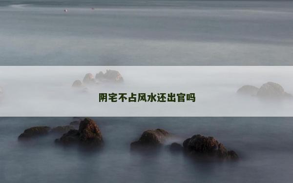 陰宅不占風水還出官嗎