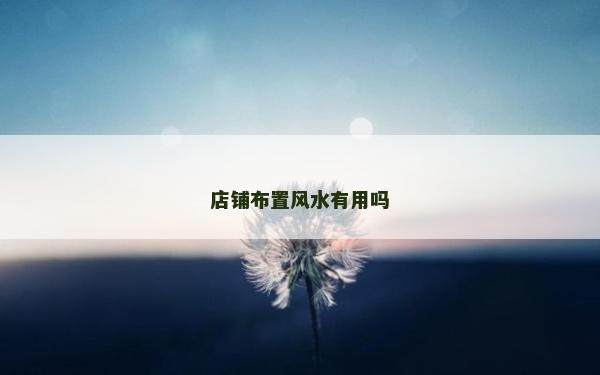 店鋪布置風(fēng)水有用嗎