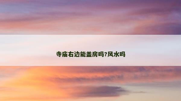 寺廟右邊能蓋房嗎?風水嗎