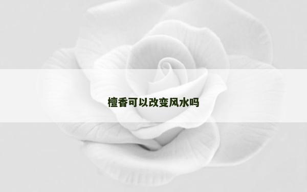 檀香可以改變風(fēng)水嗎