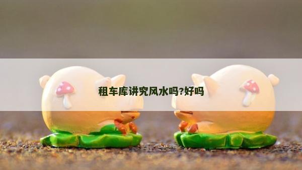 租車庫講究風水嗎?好嗎