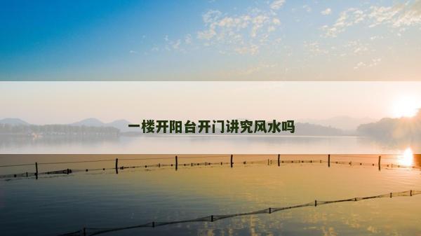 一樓開陽臺開門講究風(fēng)水嗎