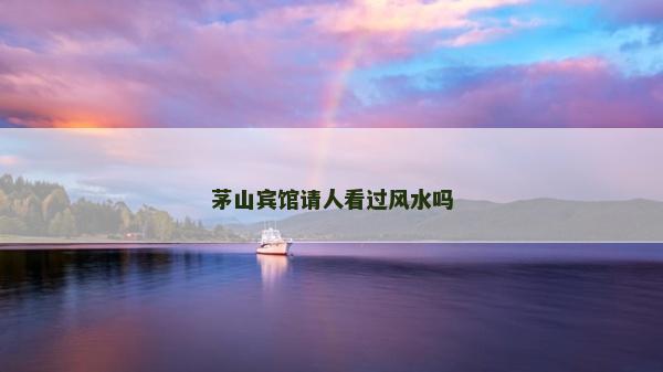 茅山賓館請(qǐng)人看過(guò)風(fēng)水嗎