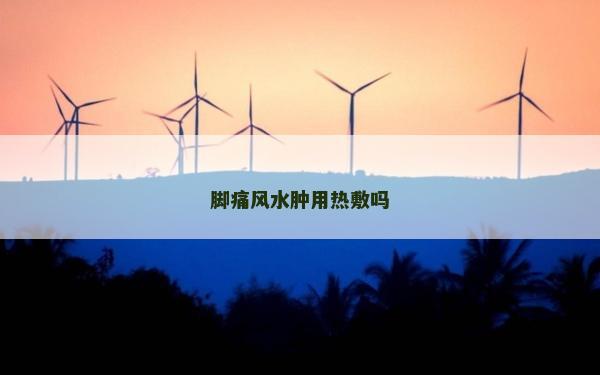 腳痛風(fēng)水腫用熱敷嗎