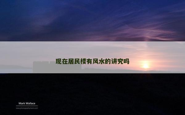 現在居民樓有風水的講究嗎