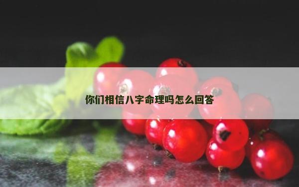 你們相信八字命理嗎怎么回答