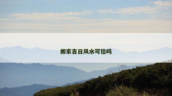 搬家吉日風水可信嗎
