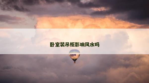 臥室裝吊柜影響風(fēng)水嗎