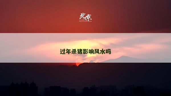 過(guò)年殺豬影響風(fēng)水嗎