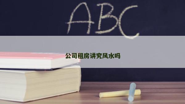 公司租房講究風水嗎