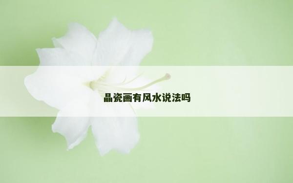 晶瓷畫有風水說法嗎