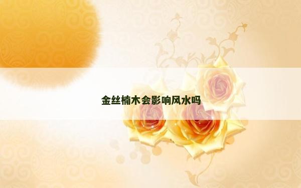 金絲楠木會影響風水嗎