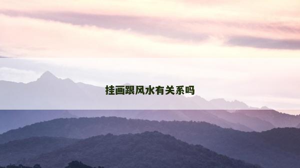 掛畫跟風(fēng)水有關(guān)系嗎