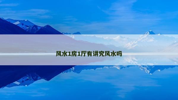 風水1房1廳有講究風水嗎 風水1房1廳有講究風水嗎