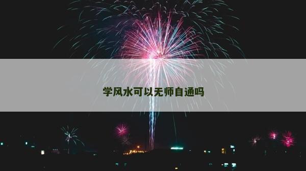 學風水可以無師自通嗎 學風水可以無師自通嗎