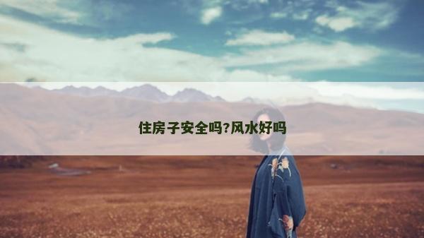 住房子安全嗎?風水好嗎