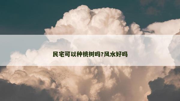 民宅可以種桃樹嗎?風(fēng)水好嗎
