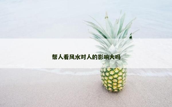 幫人看風(fēng)水對人的影響大嗎