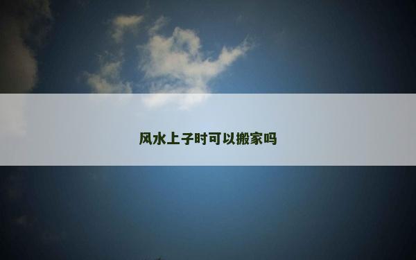 風水上子時可以搬家嗎