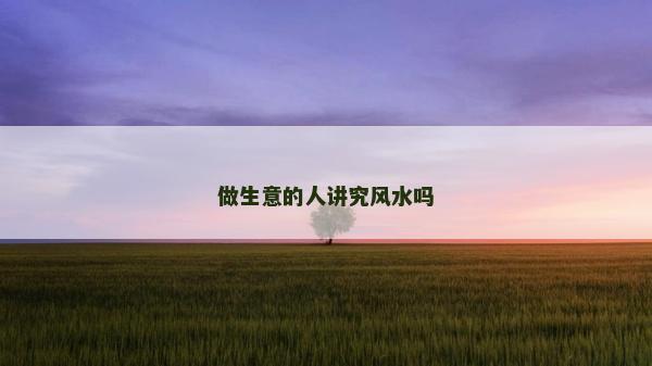 做生意的人講究風水嗎