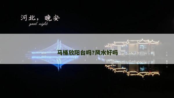 馬桶放陽臺嗎?風水好嗎