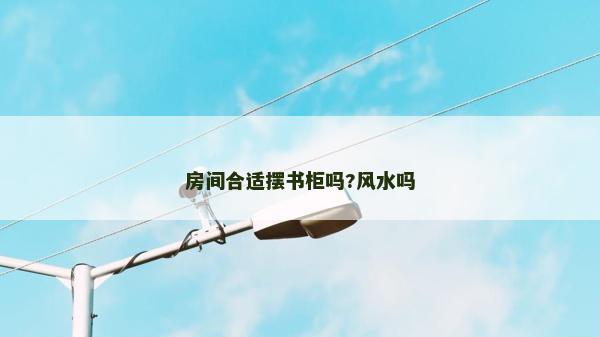 房間合適擺書柜嗎?風水嗎