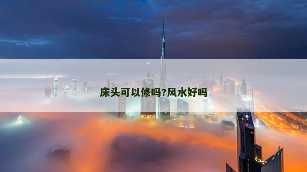 床頭可以修嗎?風水好嗎