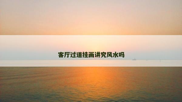 客廳過道掛畫講究風(fēng)水嗎