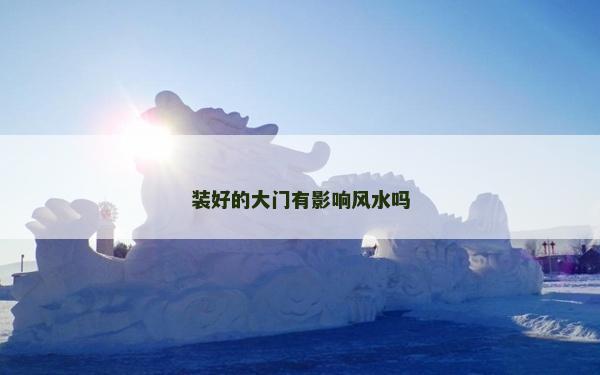 裝好的大門有影響風水嗎