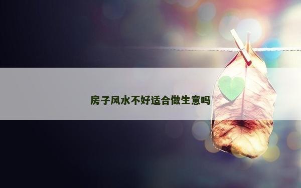 房子風水不好適合做生意嗎