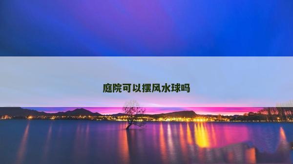 庭院可以擺風水球嗎