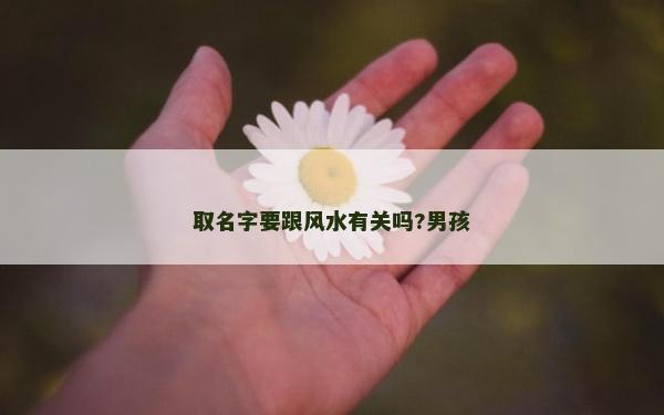 取名字要跟風水有關嗎?男孩