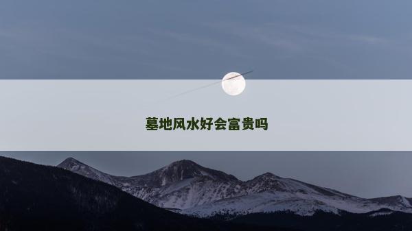 墓地風水好會富貴嗎
