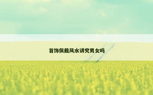 首飾佩戴風(fēng)水講究男女嗎