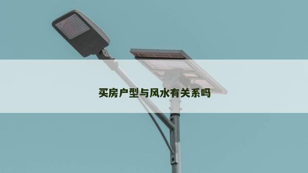 買房戶型與風水有關系嗎 買房戶型與風水有關系嗎