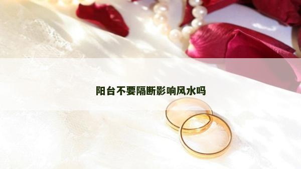 陽臺不要隔斷影響風水嗎