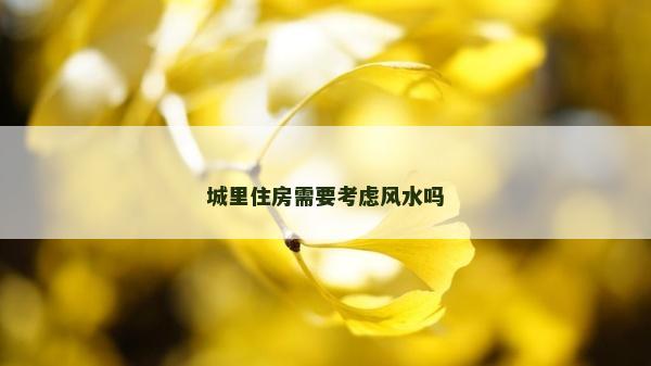 城里住房需要考慮風水嗎