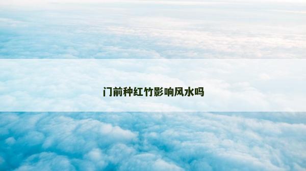 門前種紅竹影響風(fēng)水嗎
